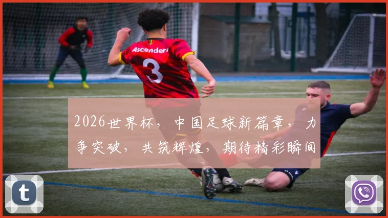 2026世界杯，中国足球新篇章，力争突破，共筑辉煌，期待精彩瞬间，你准备好了吗