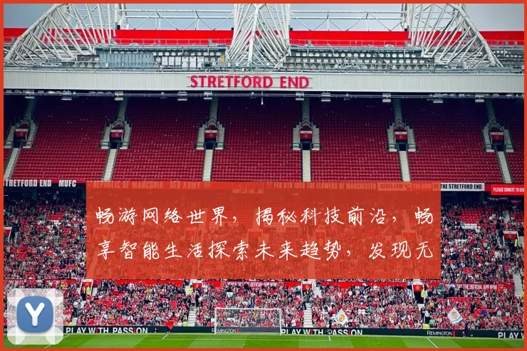 畅游网络世界，揭秘科技前沿，畅享智能生活探索未来趋势，发现无限可能，打造全新体验，共赴智慧旅程