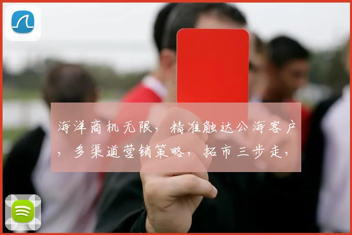 海洋商机无限，精准触达公海客户，多渠道营销策略，拓市三步走，高效转化率提升三成